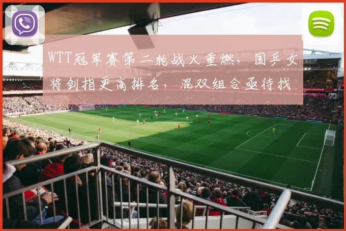 WTT冠军赛第二轮战火重燃,国乒女将剑指更高排名,混双组合亟待找回状态