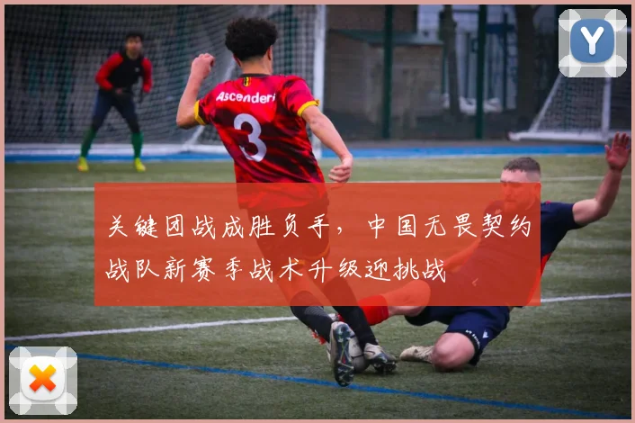 关键团战成胜负手，中国无畏契约战队新赛季战术升级迎挑战