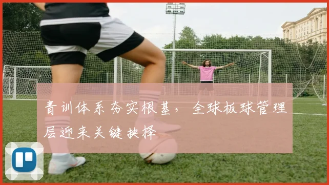 青训体系夯实根基,全球板球管理层迎来关键抉择